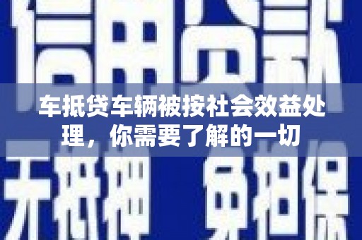 金平车抵贷车辆被按社会效益处理，你需要了解的一切